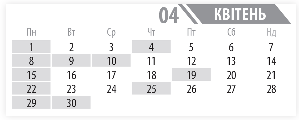 Пн 	  Вт 	  Ср 	  Чт 	  Пт 	  Сб 	  Нд  1 	  2 	  3 	  4 	  5 	  6 	  7  8 	  9 	  10 	  11 	  12 	  13 	  14  15 	  16 	  17 	  18 	  19 	  20 	  21  22 	  23 	  24 	  25 	  26 	  27 	  28  29 	  30 	  	  	  	  	  квітень  04  15 пн  22 пн  25 чт  30 вт  01  5  пн  19 пт  22 пн  29 пн  30 вт