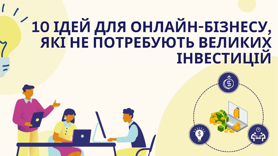 Відкрийте свій онлайн-бізнес без великих вкладень! Ознайомтесь з 10 перевіреними ідеями для старту в інтернеті.